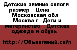 Детские зимние сапоги 29 размер › Цена ­ 1 300 - Московская обл., Москва г. Дети и материнство » Детская одежда и обувь   